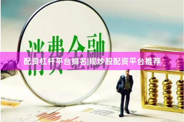配资杠杆平台排名|规炒股配资平台推荐